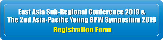 East Asia Sub-Regional Conference 2019 & Young BPW Asia-Pacific Regional Symposium 2019 Registration Form